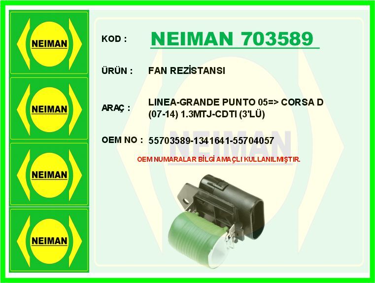 Fan Rezistansı Lınea-Grande Punto 05 > Corsa D 07-14 1.3Mtj-Cdtı 3 Lü NEIMAN 703589